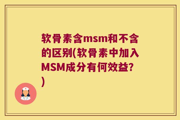 软骨素含msm和不含的区别(软骨素中加入MSM成分有何效益?) 软骨素含msm和不含的区别(软骨素中加入MSM成分有何效益?)