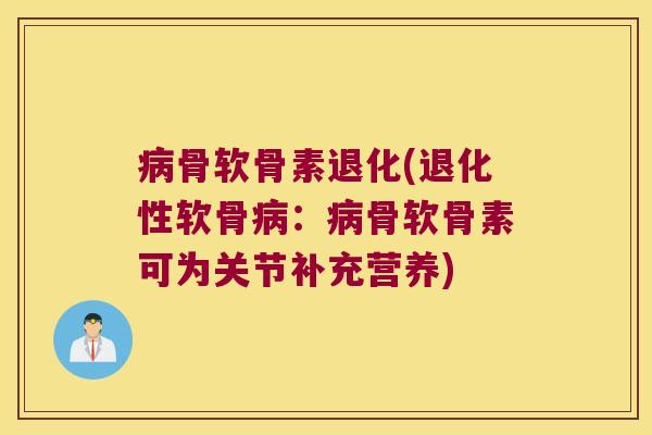 骨软骨素退化(退化性软骨：骨软骨素可为关节补充营养)