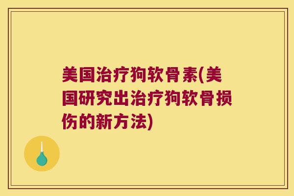 美国狗软骨素(美国研究出狗软骨损伤的新方法)
