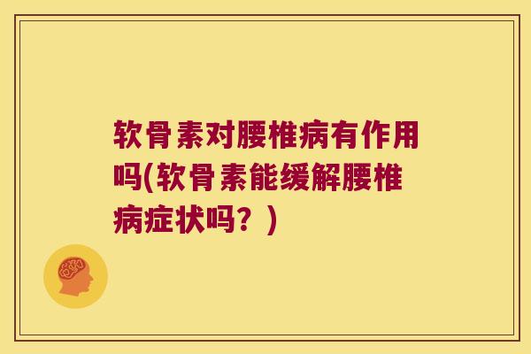 软骨素对腰椎有作用吗(软骨素能缓解腰椎症状吗？)