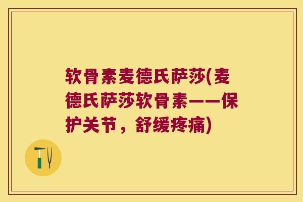 软骨素麦德氏萨莎(麦德氏萨莎软骨素——保护关节,舒缓) 软骨素麦德氏萨莎(麦德氏萨莎软骨素——保护关节,舒缓)