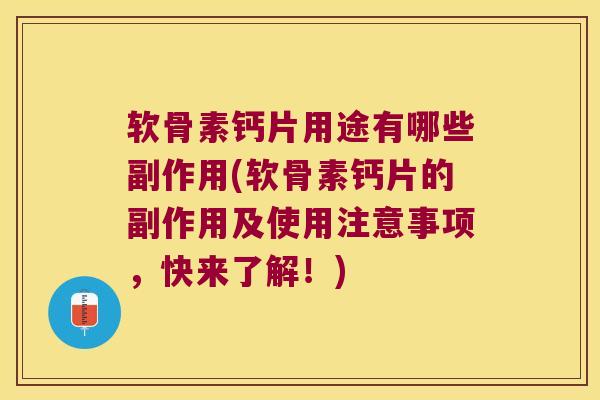 软骨素钙片用途有哪些副作用(软骨素钙片的副作用及使用注意事项，快来了解！)