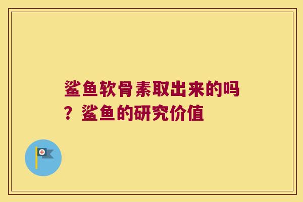 鲨鱼软骨素取出来的吗？鲨鱼的研究价值
