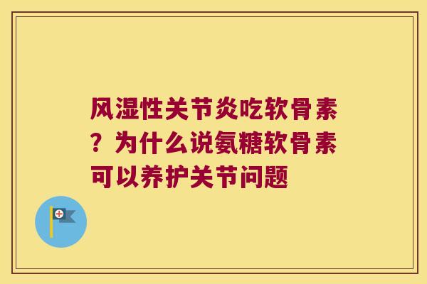 性吃软骨素?为什么说氨糖软骨素可以养护关节问题 性吃软骨素?为什么说氨糖软骨素可以养护关节问题