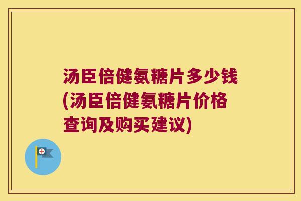 汤臣倍健氨糖片多少钱(汤臣倍健氨糖片价格查询及购买建议) 汤臣倍健氨糖片多少钱(汤臣倍健氨糖片价格查询及购买建议)