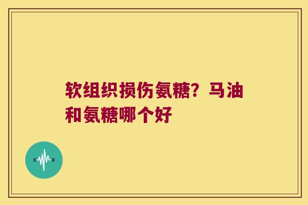 软组织损伤氨糖？马油和氨糖哪个好
