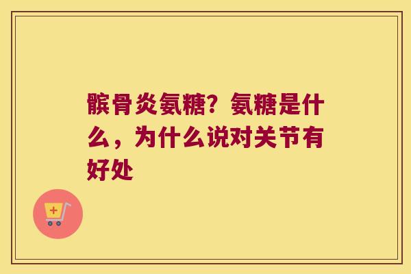 髌骨炎氨糖?氨糖是什么,为什么说对关节有好处 髌骨炎氨糖?氨糖是什么,为什么说对关节有好处