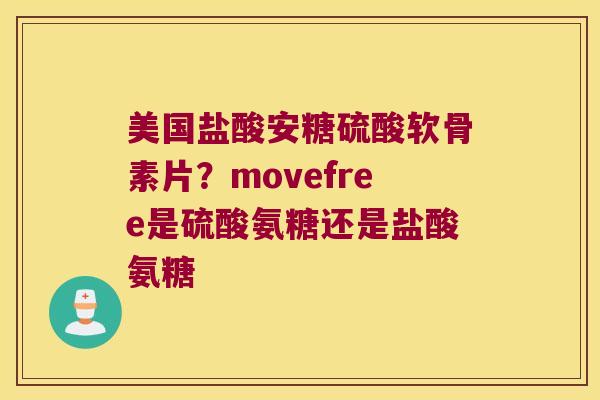 美国盐酸安糖硫酸软骨素片？movefree是硫酸氨糖还是盐酸氨糖