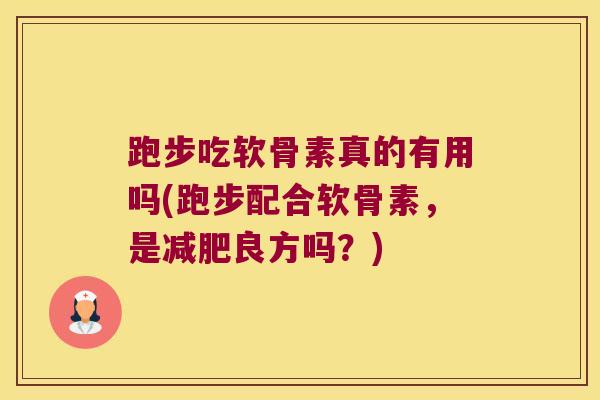 跑步吃软骨素真的有用吗(跑步配合软骨素,是良方吗?) 跑步吃软骨素真的有用吗(跑步配合软骨素,是良方吗?)