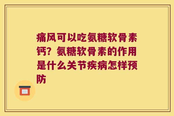可以吃氨糖软骨素钙?氨糖软骨素的作用是什么关节怎样 可以吃氨糖软骨素钙?氨糖软骨素的作用是什么关节怎样