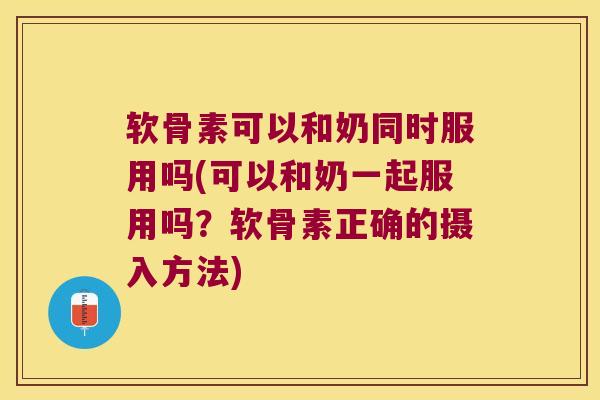 软骨素可以和奶同时服用吗(可以和奶一起服用吗?软骨素正确的摄入方法) 软骨素可以和奶同时服用吗(可以和奶一起服用吗?软骨素正确的摄入方法)