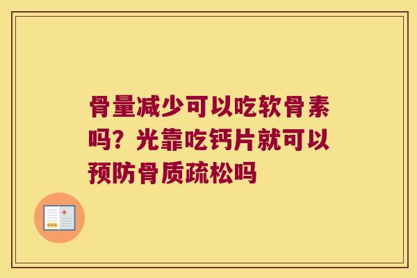 骨量减少可以吃软骨素吗?光靠吃钙片就可以吗 骨量减少可以吃软骨素吗?光靠吃钙片就可以吗