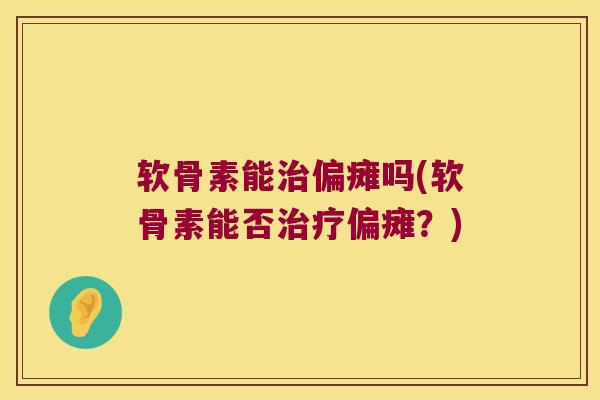 软骨素能偏瘫吗(软骨素能否偏瘫？)