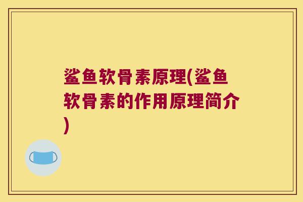 鲨鱼软骨素原理(鲨鱼软骨素的作用原理简介)