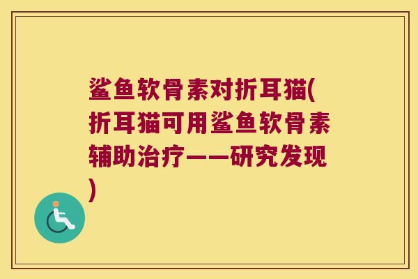鲨鱼软骨素对折耳猫(折耳猫可用鲨鱼软骨素辅助——研究发现)