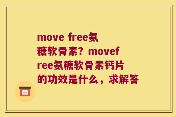 move free氨糖软骨素?movefree氨糖软骨素钙片的功效是什么,求解答 move free氨糖软骨素?movefree氨糖软骨素钙片的功效是什么,求解答