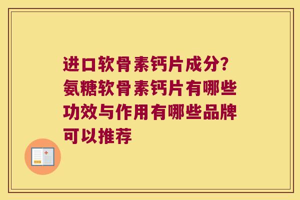 进口软骨素钙片成分?氨糖软骨素钙片有哪些功效与作用有哪些品牌可以推荐 进口软骨素钙片成分?氨糖软骨素钙片有哪些功效与作用有哪些品牌可以推荐