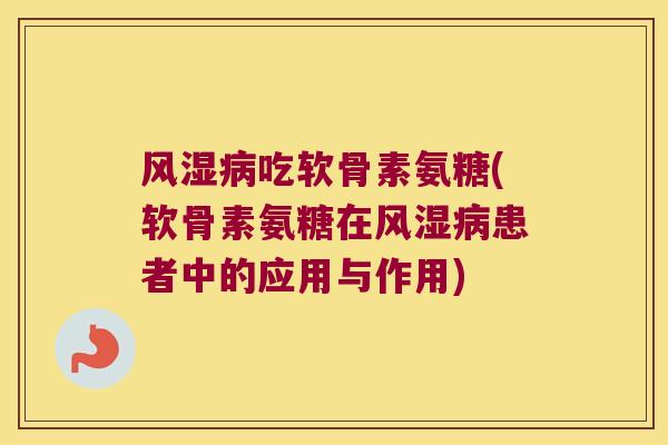 吃软骨素氨糖(软骨素氨糖在患者中的应用与作用)