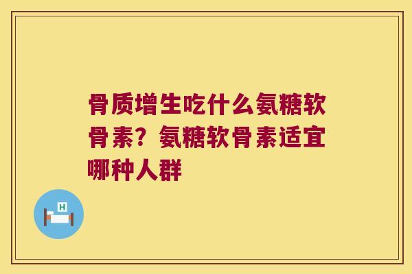 吃什么氨糖软骨素？氨糖软骨素适宜哪种人群