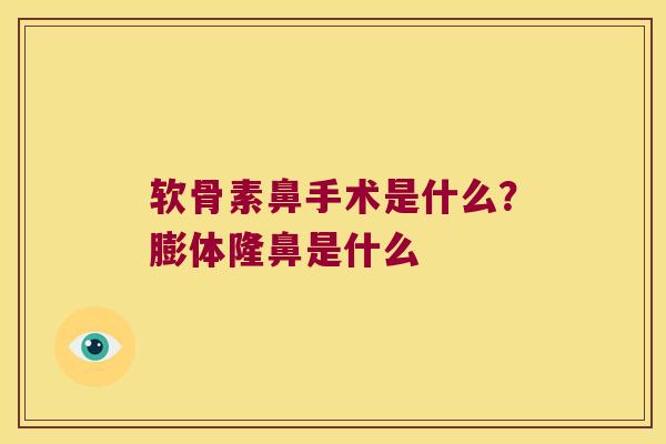 软骨素鼻手术是什么?膨体隆鼻是什么 软骨素鼻手术是什么?膨体隆鼻是什么