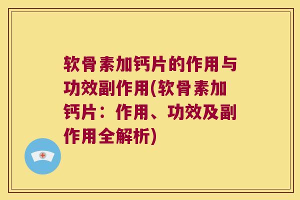 软骨素加钙片的作用与功效副作用(软骨素加钙片:作用、功效及副作用全解析) 软骨素加钙片的作用与功效副作用(软骨素加钙片:作用、功效及副作用全解析)