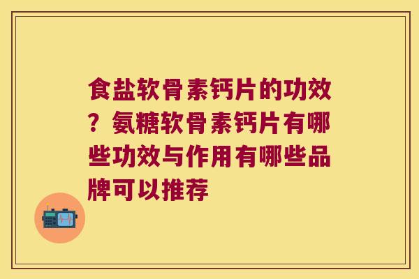 食盐软骨素钙片的功效?氨糖软骨素钙片有哪些功效与作用有哪些品牌可以推荐 食盐软骨素钙片的功效?氨糖软骨素钙片有哪些功效与作用有哪些品牌可以推荐