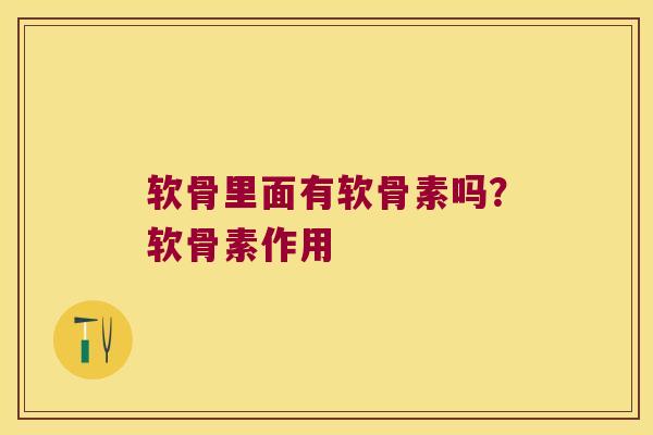 软骨里面有软骨素吗?软骨素作用 软骨里面有软骨素吗?软骨素作用