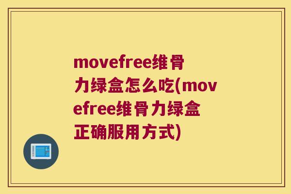 movefree维骨力绿盒怎么吃(movefree维骨力绿盒正确服用方式)