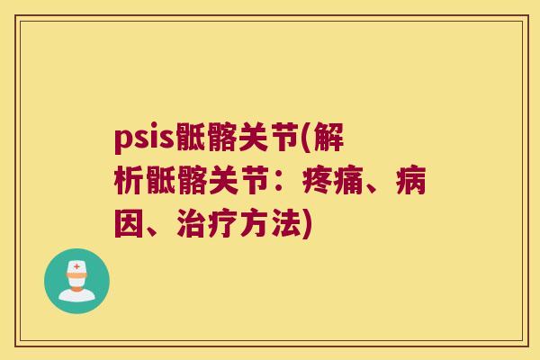 psis骶髂关节(解析骶髂关节:、因、方法) psis骶髂关节(解析骶髂关节:、因、方法)
