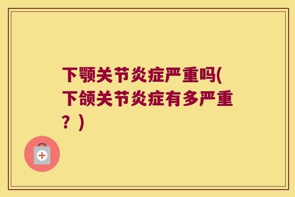 下颚关节严重吗(下颌关节有多严重?) 下颚关节严重吗(下颌关节有多严重?)