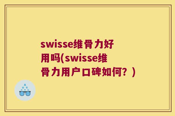 swisse维骨力好用吗(swisse维骨力用户口碑如何?) swisse维骨力好用吗(swisse维骨力用户口碑如何?)