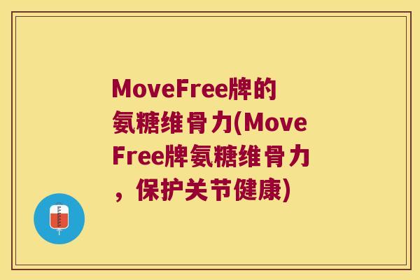 MoveFree牌的氨糖维骨力(MoveFree牌氨糖维骨力，保护关节健康)