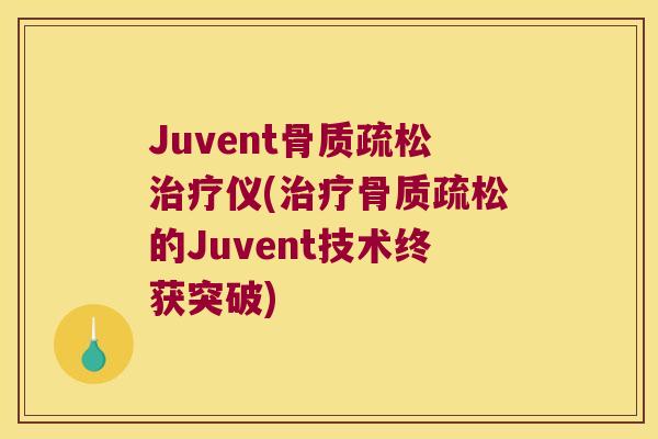Juvent仪(的Juvent技术终获突破) Juvent仪(的Juvent技术终获突破)