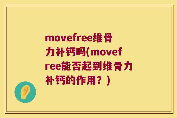 movefree维骨力补钙吗(movefree能否起到维骨力补钙的作用?) movefree维骨力补钙吗(movefree能否起到维骨力补钙的作用?)