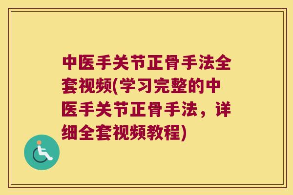中医手关节正骨手法全套视频(学习完整的中医手关节正骨手法,详细全套视频教程) 中医手关节正骨手法全套视频(学习完整的中医手关节正骨手法,详细全套视频教程)