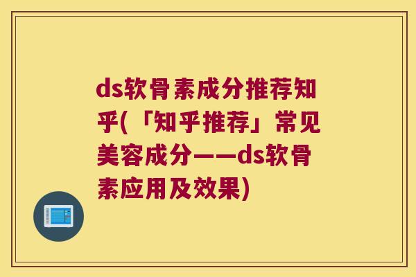 ds软骨素成分推荐知乎(「知乎推荐」常见美容成分——ds软骨素应用及效果)