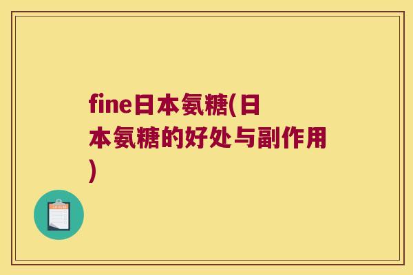 fine日本氨糖(日本氨糖的好处与副作用) fine日本氨糖(日本氨糖的好处与副作用)