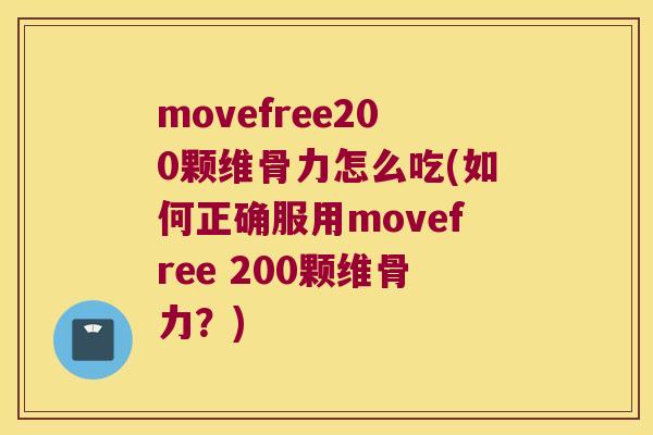 movefree200颗维骨力怎么吃(如何正确服用movefree 200颗维骨力?) movefree200颗维骨力怎么吃(如何正确服用movefree 200颗维骨力?)