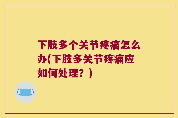 下肢多个关节怎么办(下肢多关节应如何处理？)