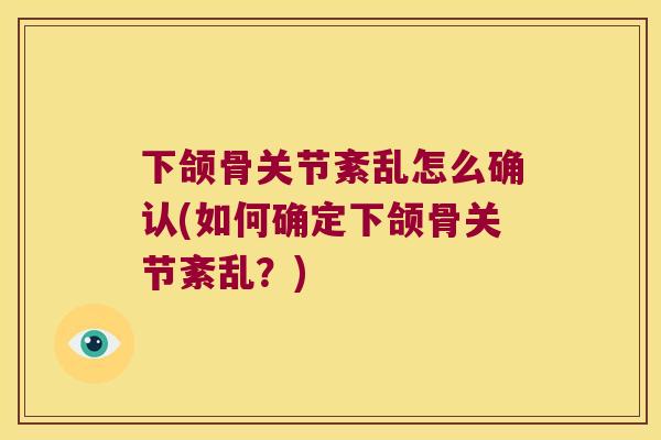 下颌骨关节紊乱怎么确认(如何确定下颌骨关节紊乱?) 下颌骨关节紊乱怎么确认(如何确定下颌骨关节紊乱?)