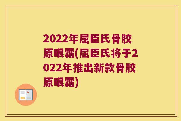 2022年屈臣氏骨胶原眼霜(屈臣氏将于2022年推出新款骨胶原眼霜)
