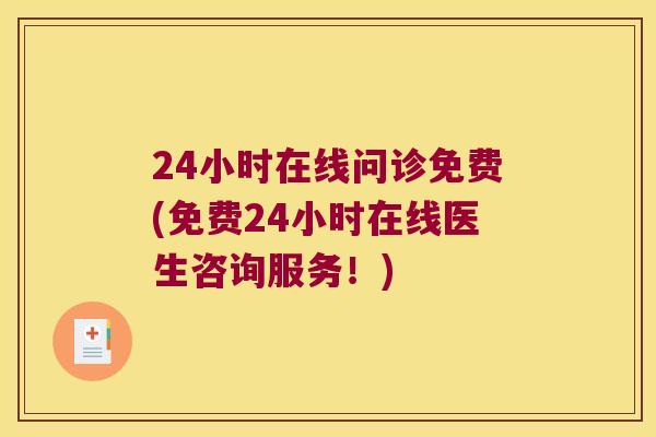 24小时在线问诊免费(免费24小时在线医生咨询服务!) 24小时在线问诊免费(免费24小时在线医生咨询服务!)