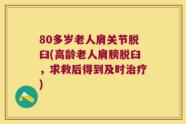 80多岁老人肩关节脱臼(高龄老人肩膀脱臼，求救后得到及时)