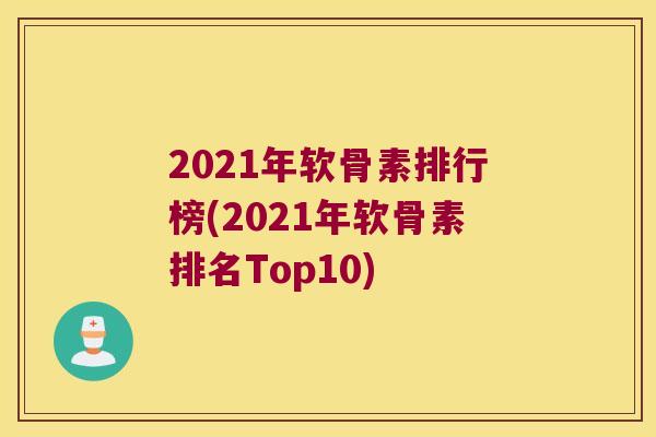 2021年软骨素排行榜(2021年软骨素排名Top10) 2021年软骨素排行榜(2021年软骨素排名Top10)