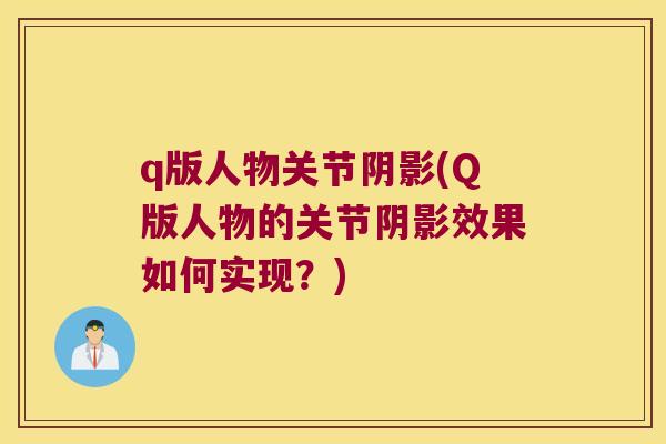 q版人物关节阴影(Q版人物的关节阴影效果如何实现?) q版人物关节阴影(Q版人物的关节阴影效果如何实现?)
