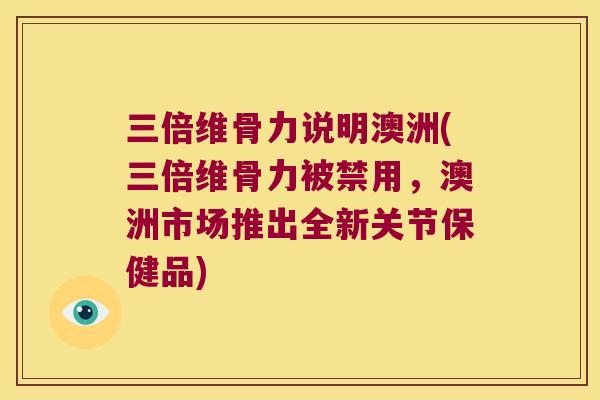 三倍维骨力说明澳洲(三倍维骨力被禁用,澳洲市场推出全新关节保健品) 三倍维骨力说明澳洲(三倍维骨力被禁用,澳洲市场推出全新关节保健品)