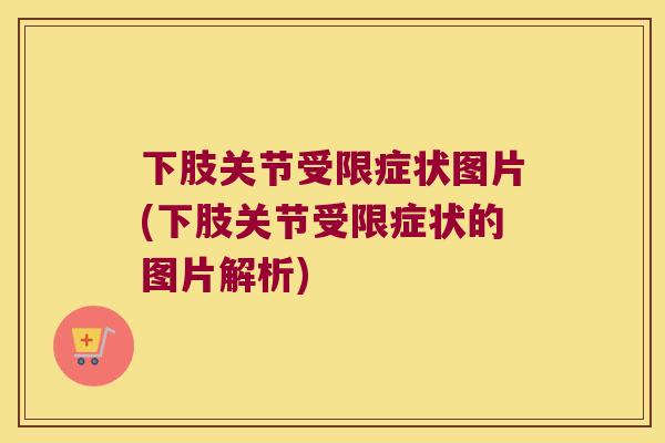 下肢关节受限症状图片(下肢关节受限症状的图片解析)
