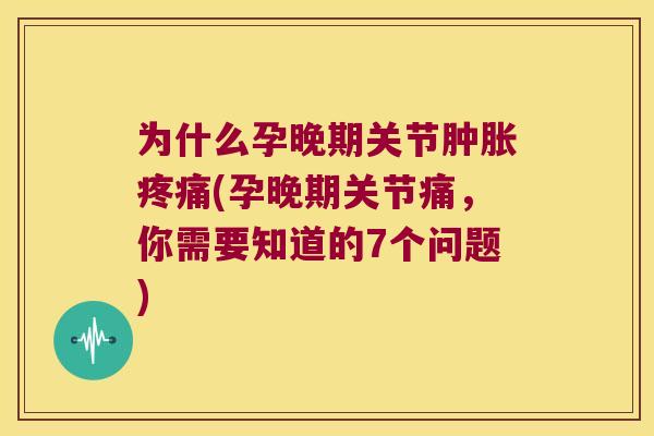 为什么孕晚期关节(孕晚期关节痛,你需要知道的7个问题) 为什么孕晚期关节(孕晚期关节痛,你需要知道的7个问题)