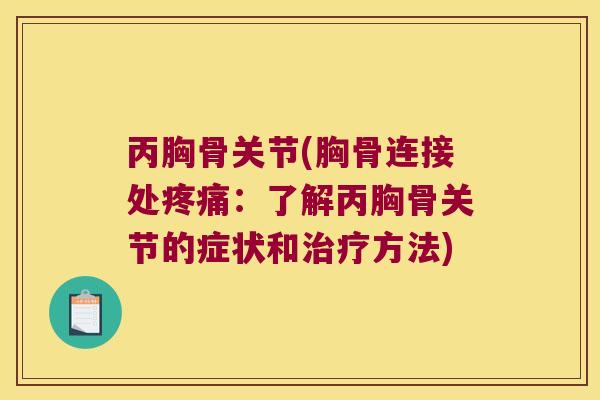 丙胸骨关节(胸骨连接处：了解丙胸骨关节的症状和方法)