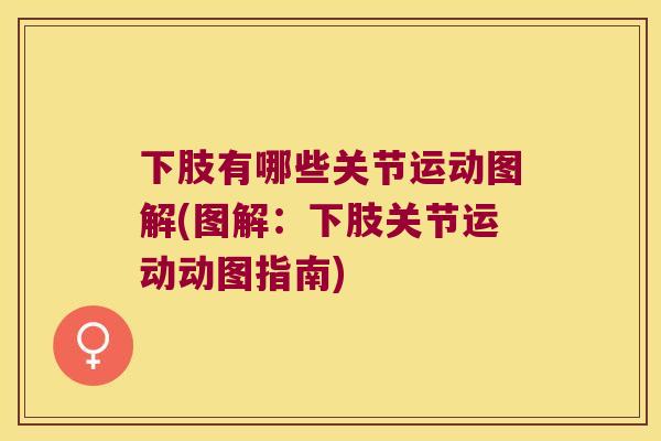 下肢有哪些关节运动图解(图解:下肢关节运动动图指南) 下肢有哪些关节运动图解(图解:下肢关节运动动图指南)